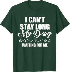 I Can't Stay Long. My Dog is Waiting For Me Funny Dog Lover Men Women T-Shirt - T-Shirt | Forest