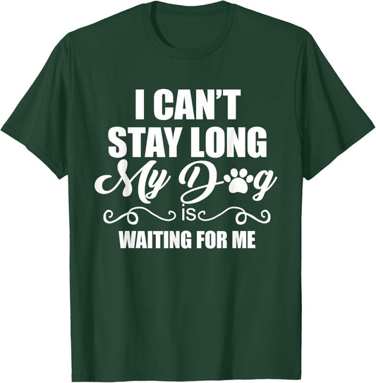I Can't Stay Long. My Dog is Waiting For Me Funny Dog Lover Men Women T-Shirt - T-Shirt | Forest
