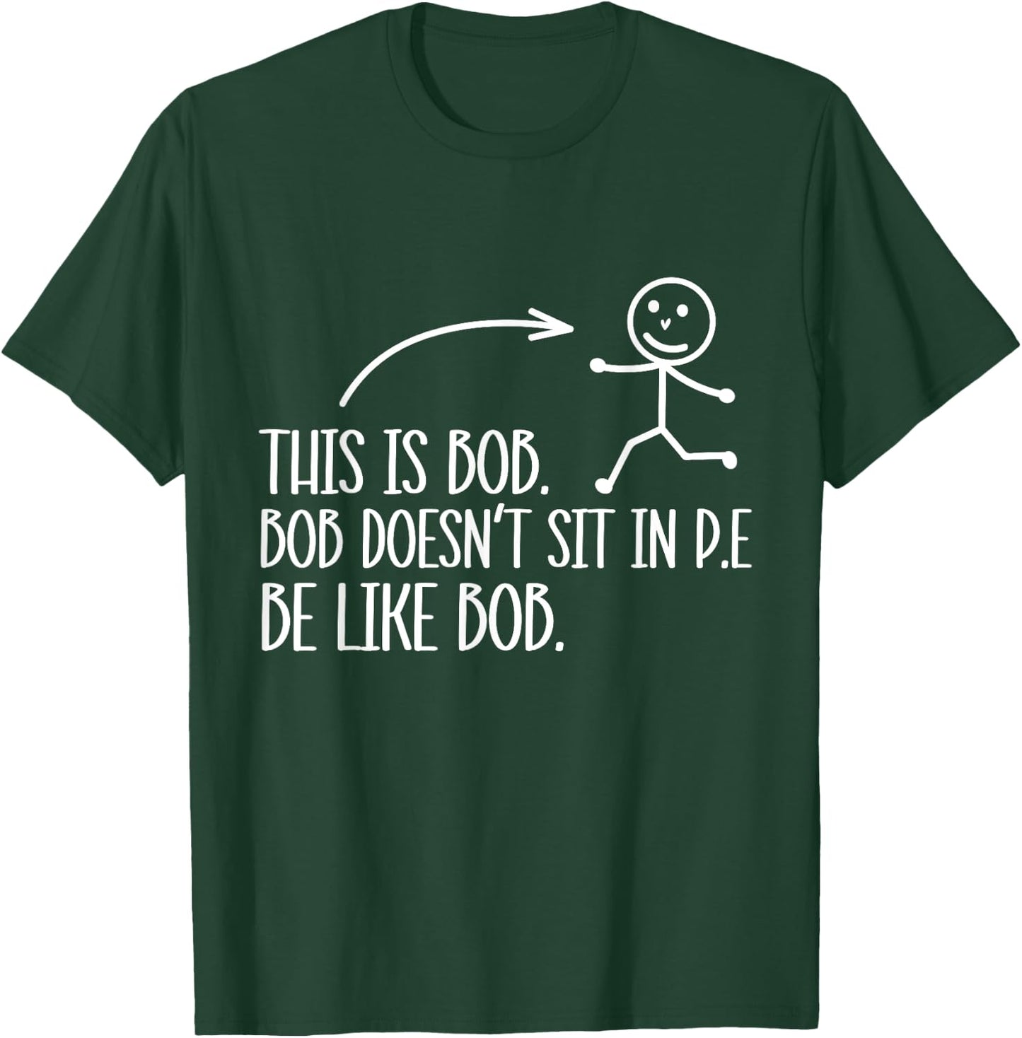 This Is Bob. Bob Desn't Sit In P.E Be Like Bob. T-Shirt - T-Shirt | Forest