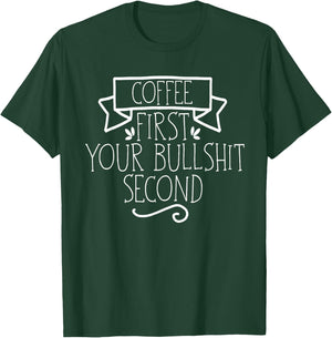 Coffee First Your Bullshit Second Funny Sarcasm Saying Cool T-Shirt - T-Shirt | Forest