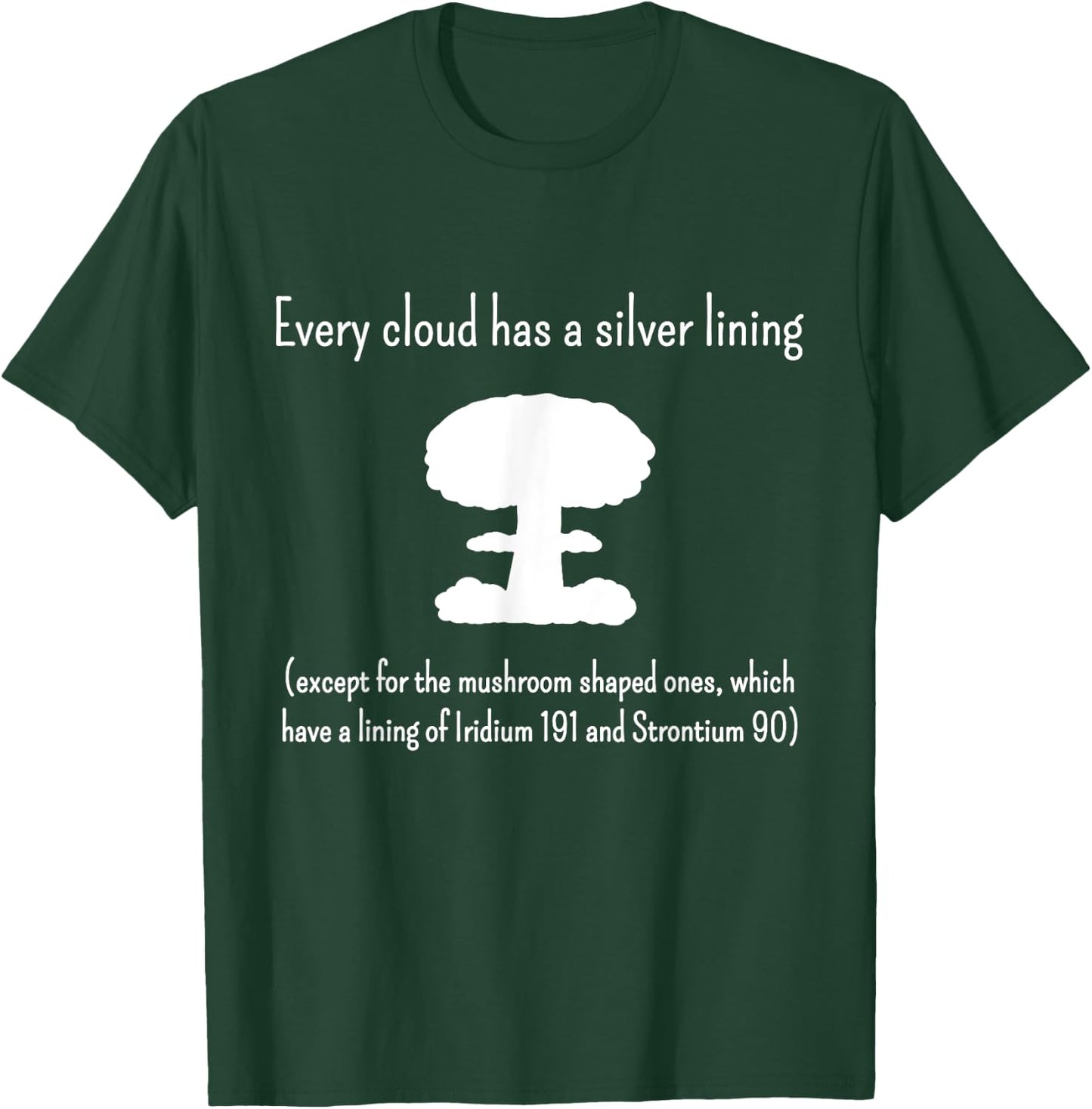 Every Cloud Has a Silver Lining - Except Mushroom Clouds T-Shirt - T-Shirt | Forest