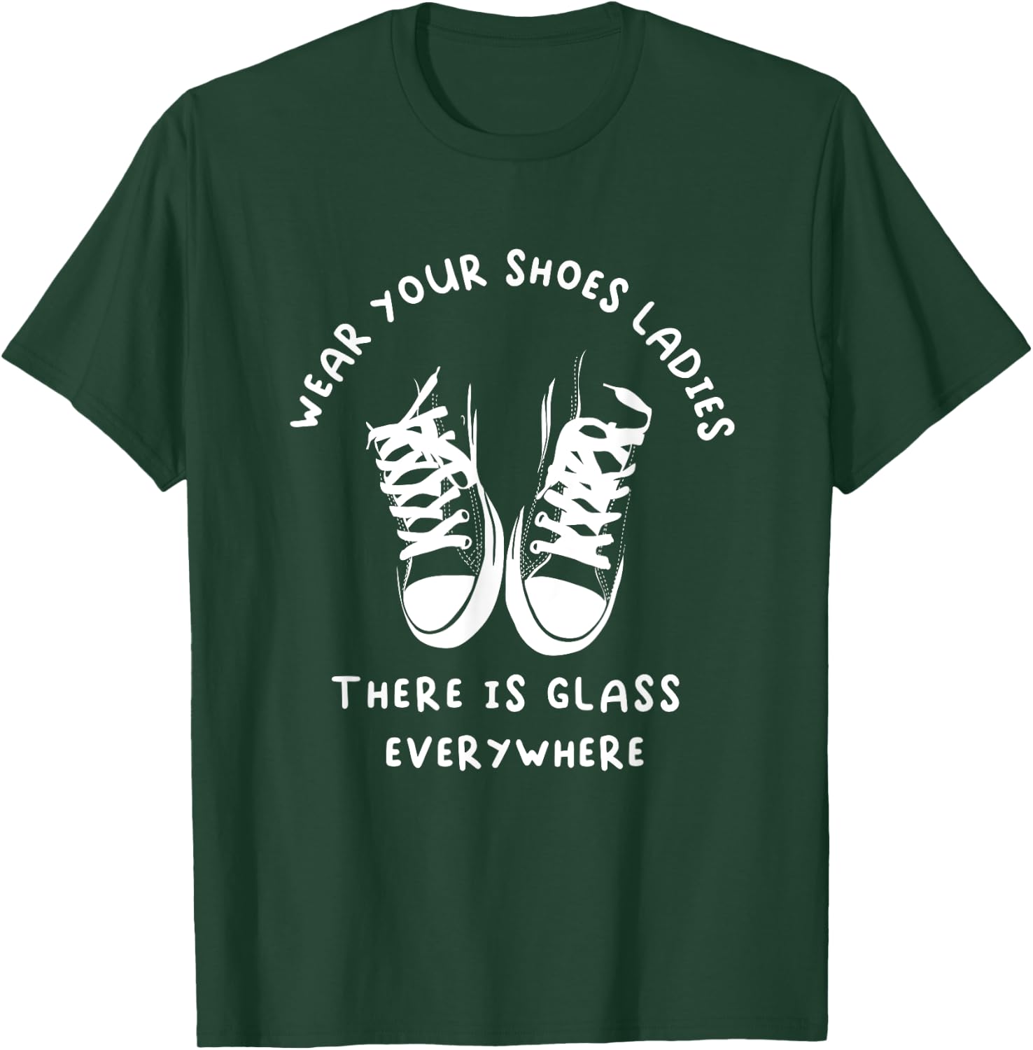 Wear Your Shoes Ladies, There is Glass Everywhere T-Shirt - T-Shirt | Forest