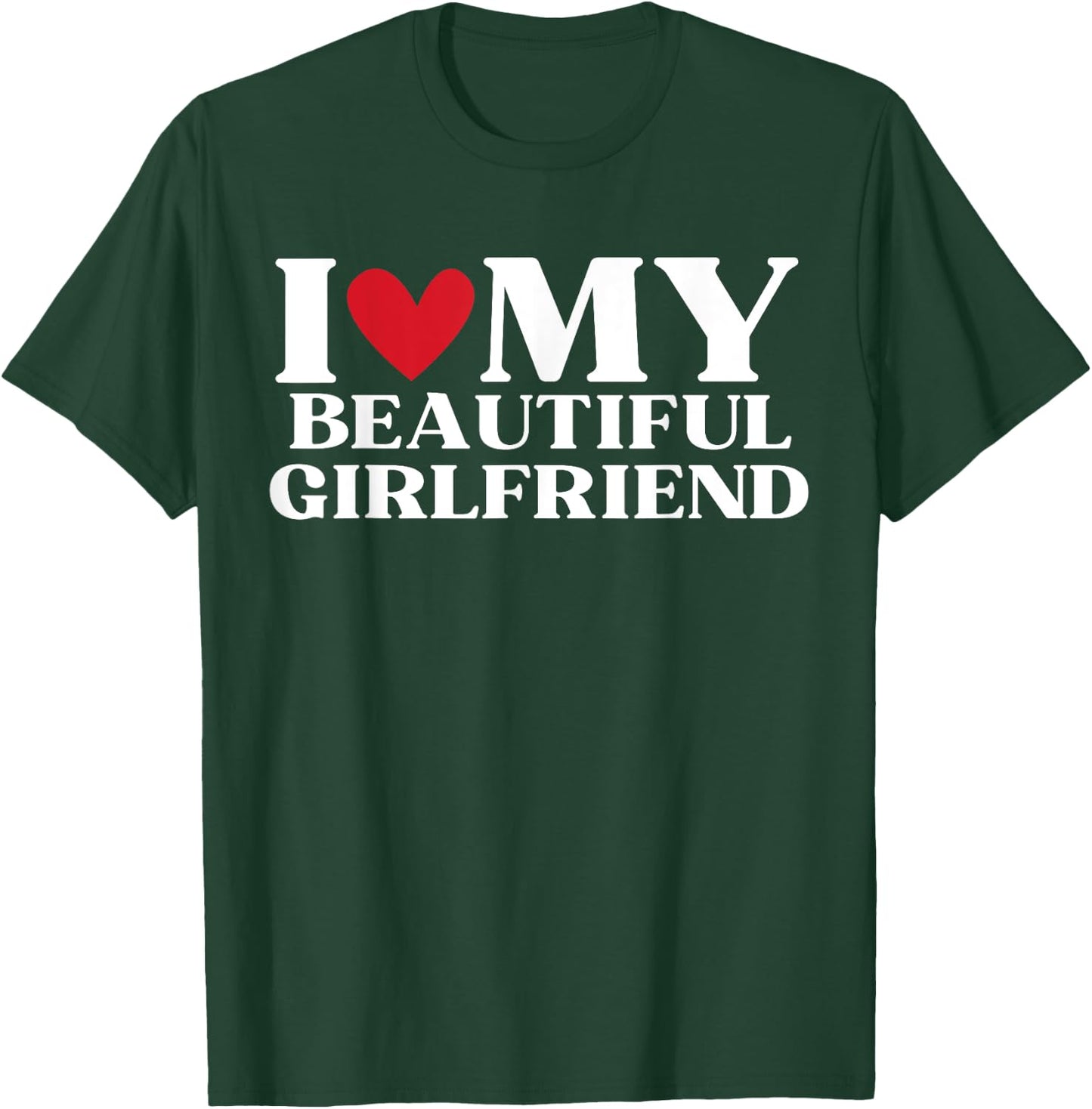 I Love My Beautiful Girlfriend Funny Birthday Anniversary T-Shirt - T-Shirt | Forest