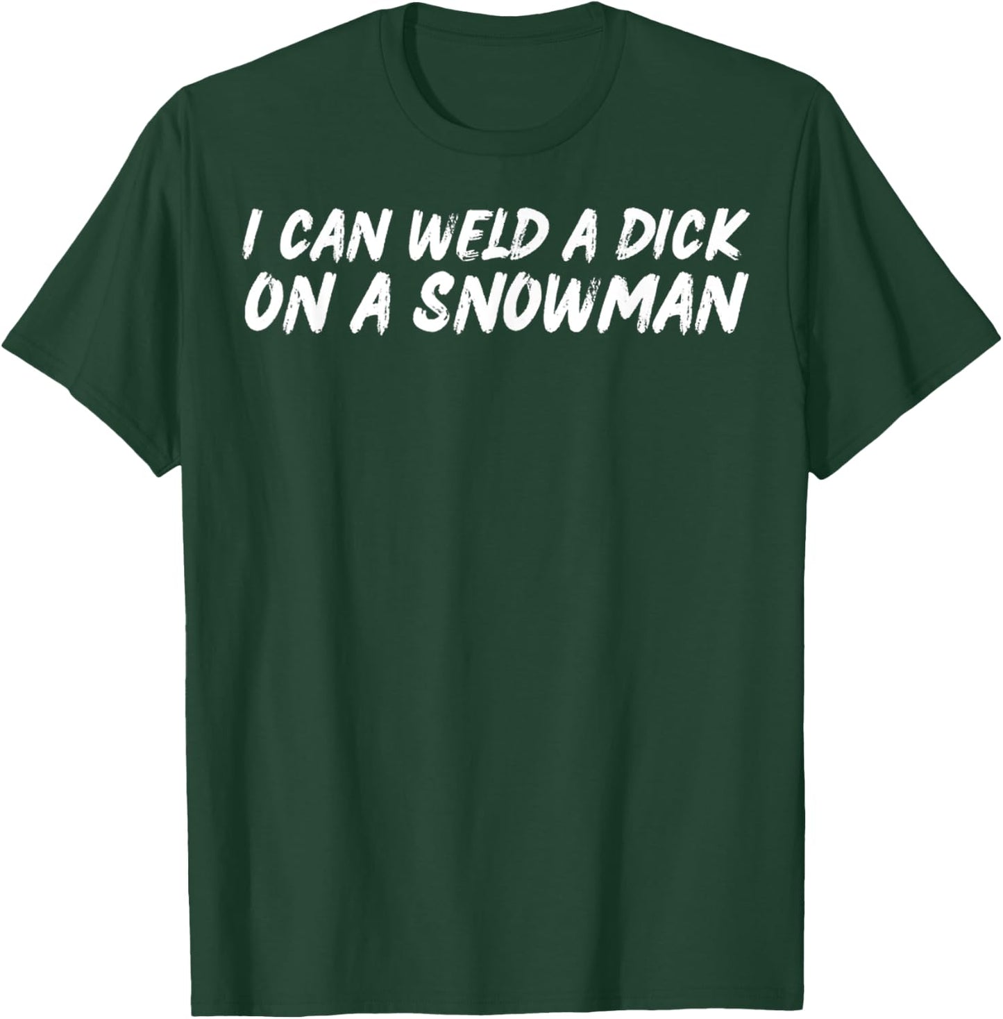 I Can Weld A Dick On A Snowman Funny Welders Humor Christmas T-Shirt - T-Shirt | Forest