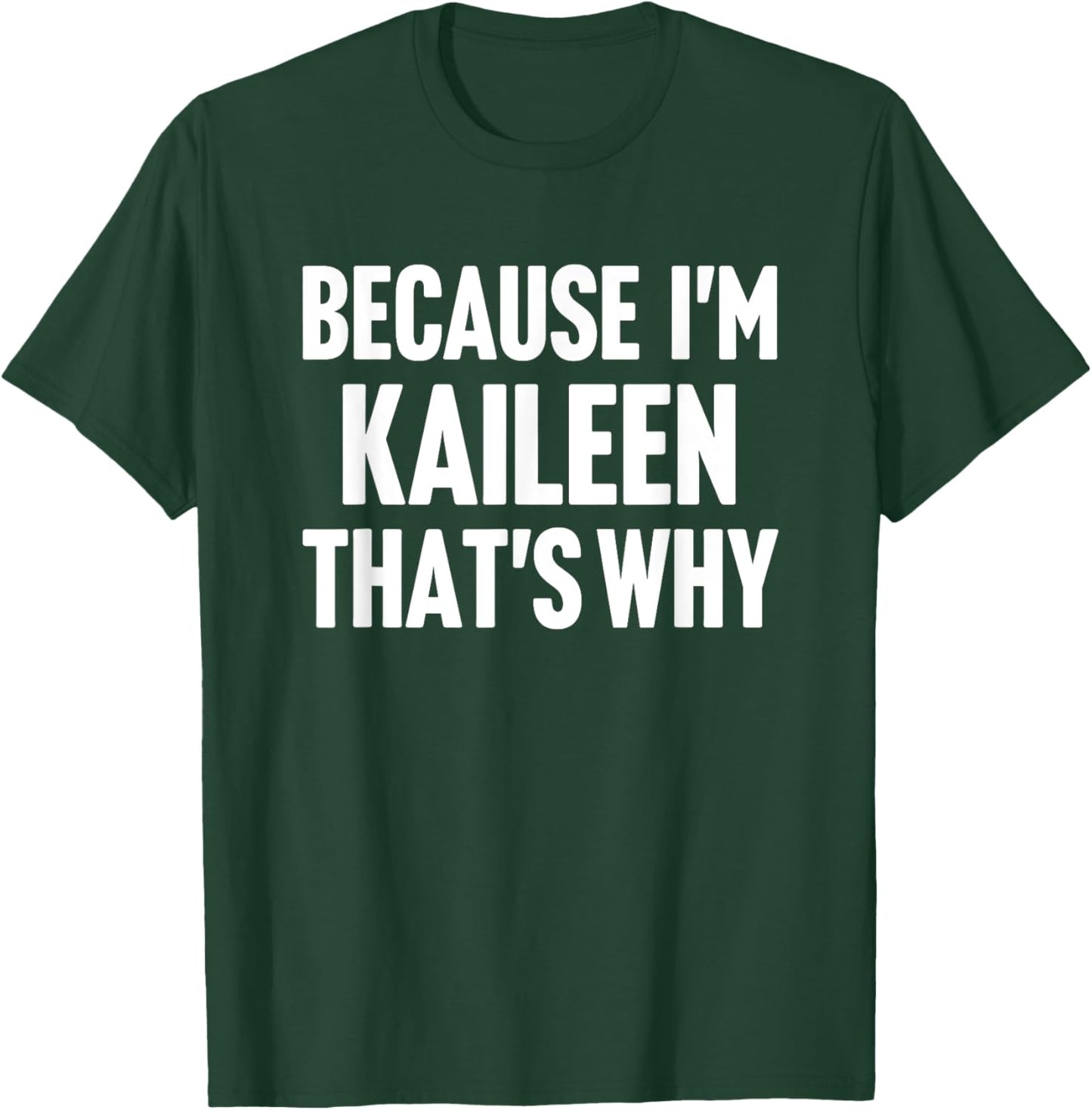 Because I'm Kaileen That's Why Am Personalized Name T-Shirt - T-Shirt | Forest