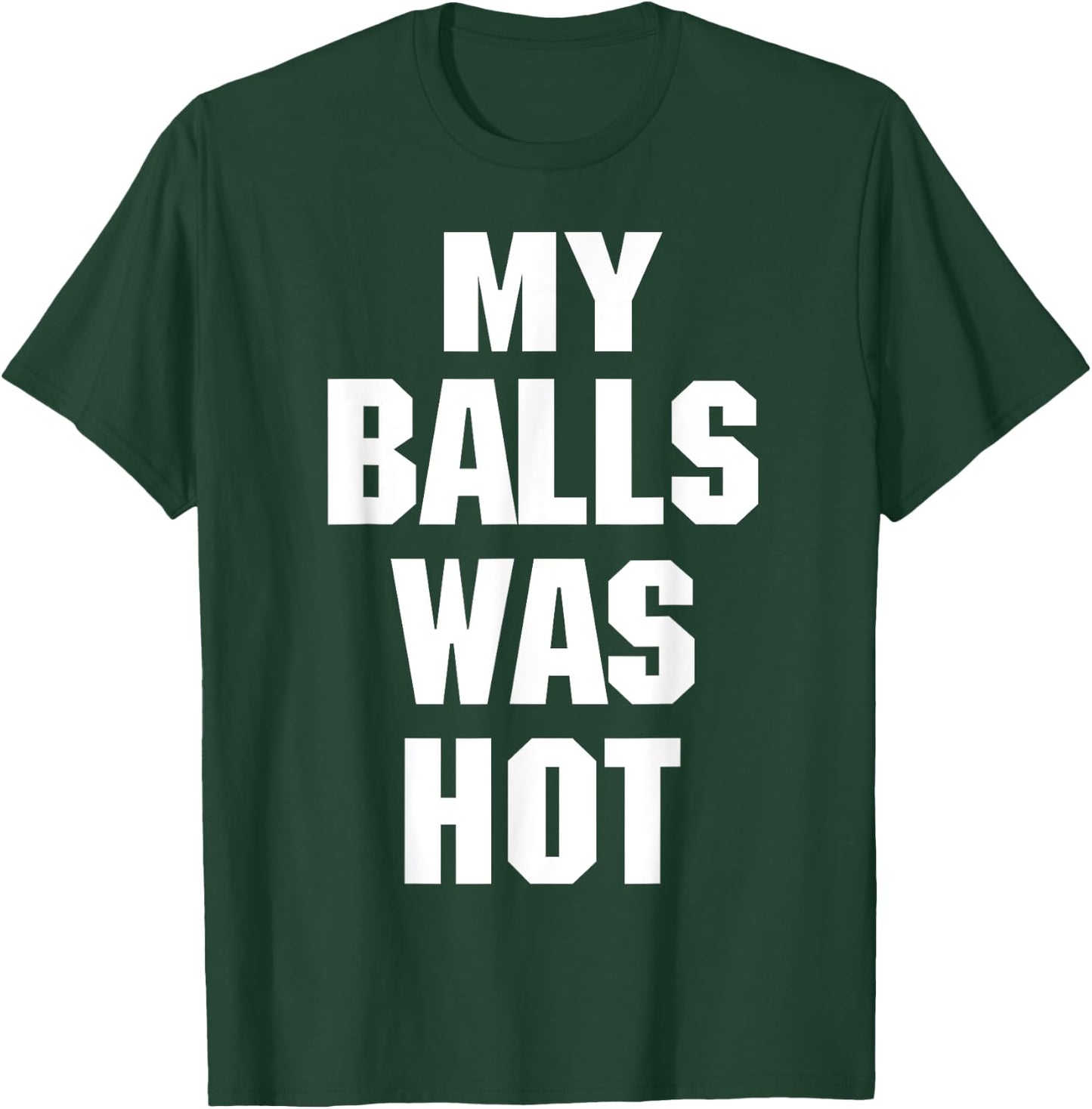 My Balls Was Hot T-Shirt - T-Shirt | Forest