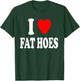 I Heart (Love) Fat Hoes BBW Chubby Chaser Attraction T-Shirt - T-Shirt | Forest