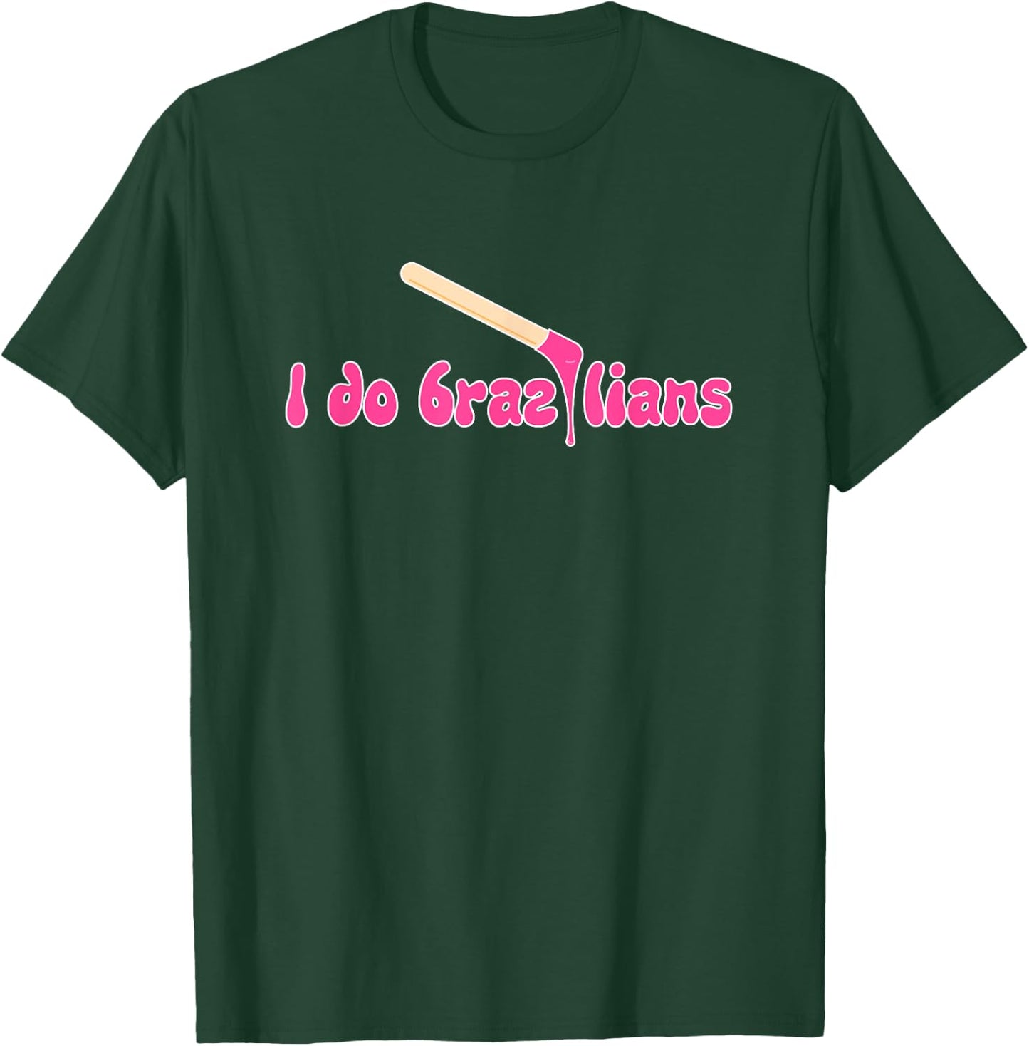 I Do Brazilians Waxing Wax Esthetician Waxer T-Shirt - T-Shirt | Forest