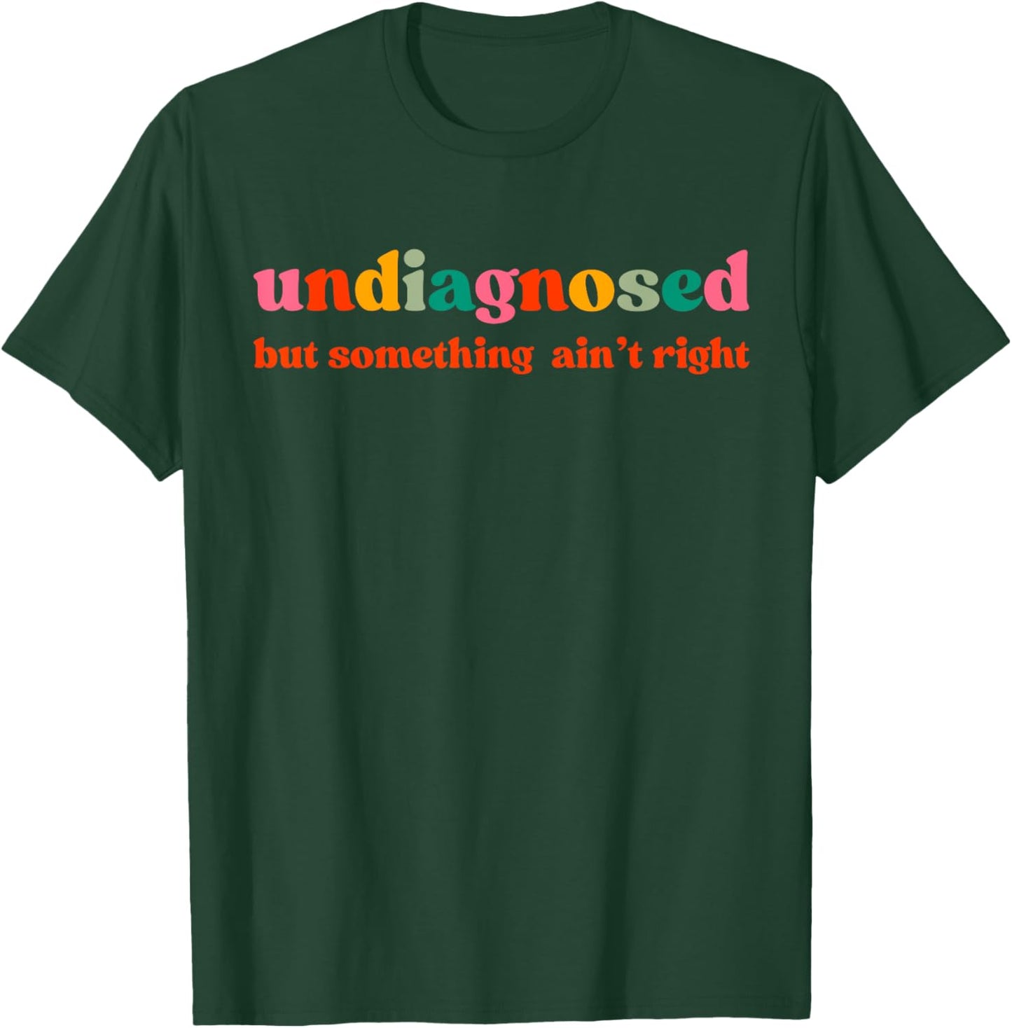 Undiagnosed But Something Ain't Right T-Shirt - T-Shirt | Forest