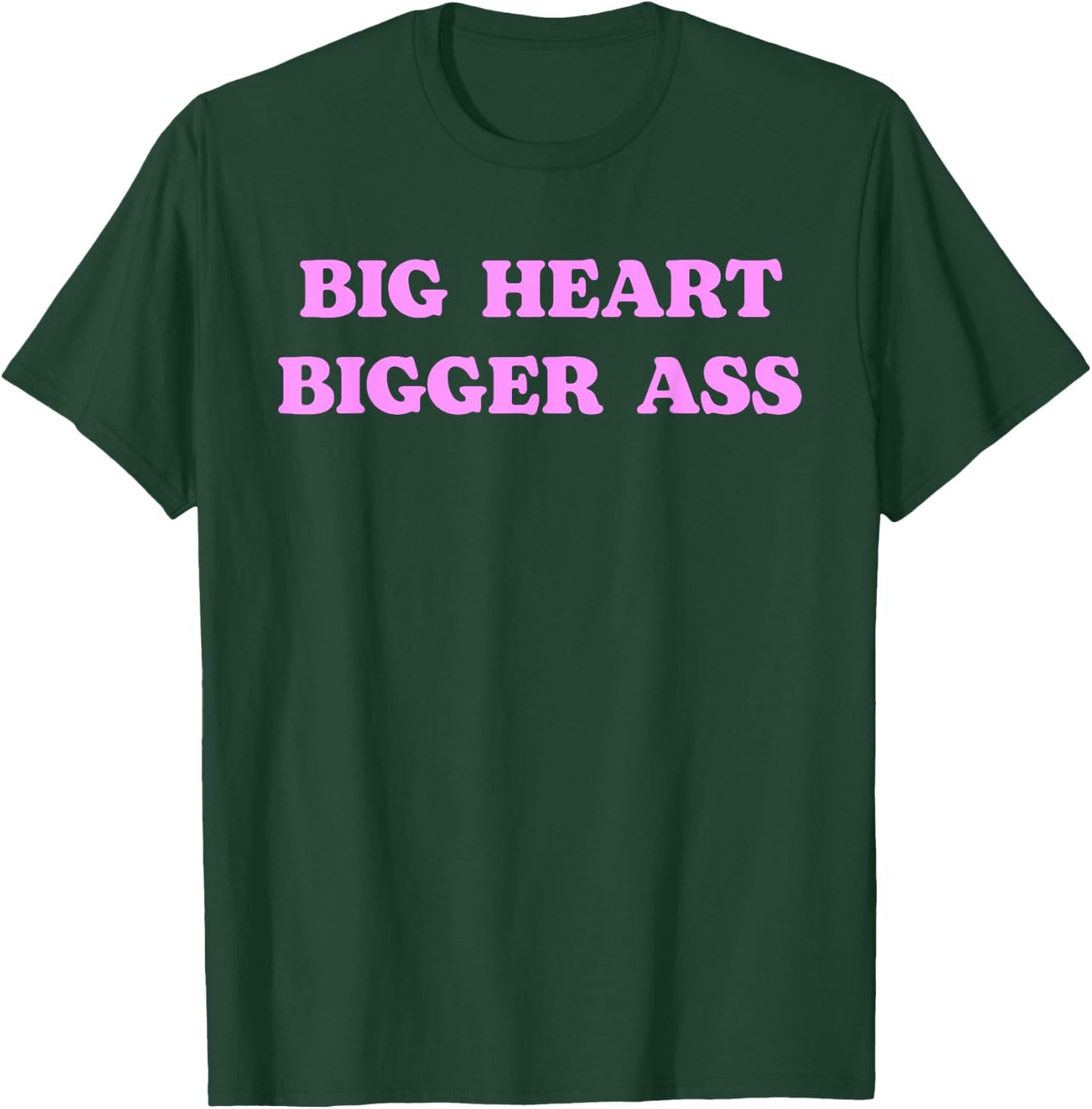 Big Heart Bigger Ass Funny Sarcastic Humor Joke Quote T-Shirt - T-Shirt | Forest
