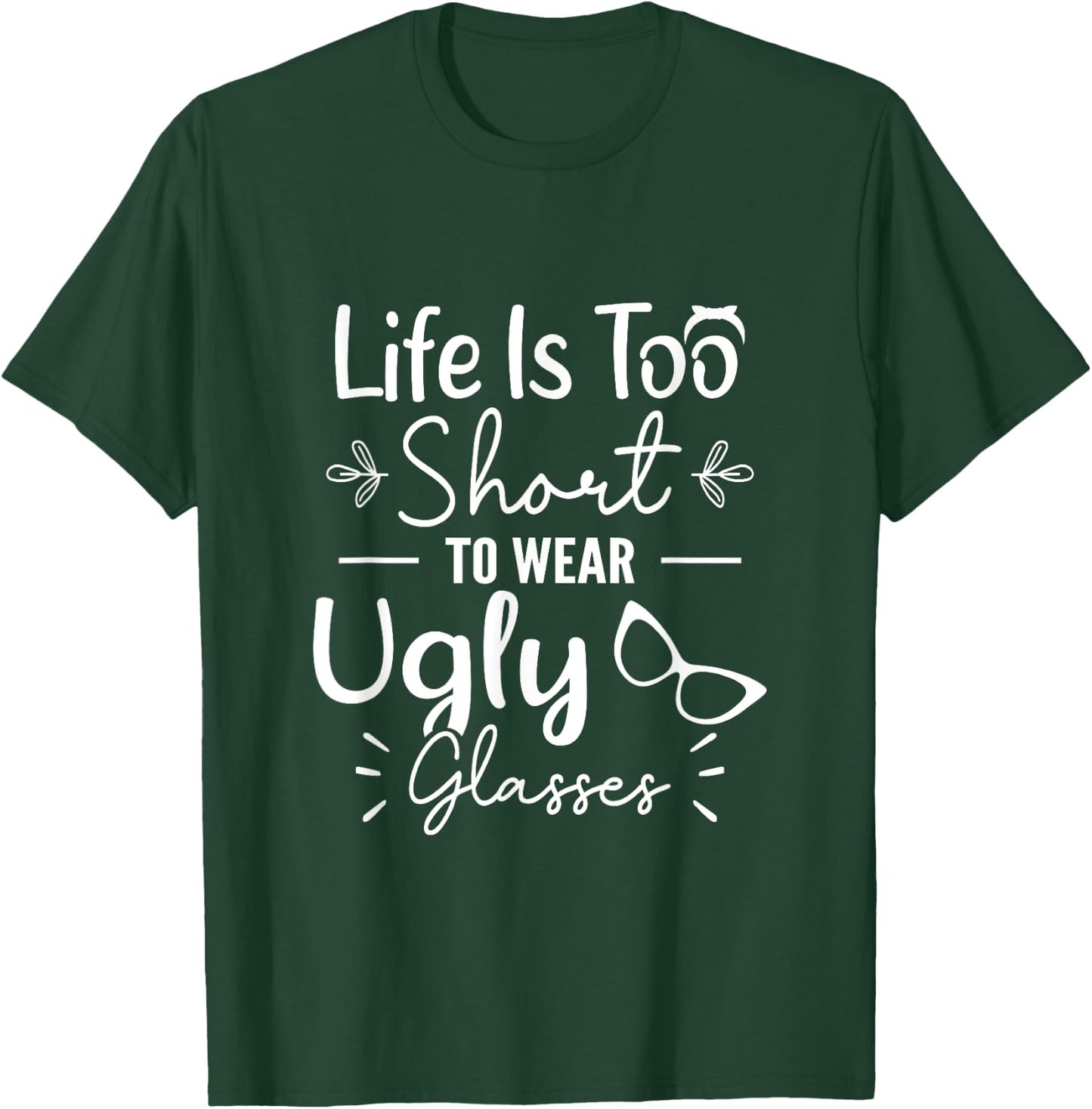 Life Is Too Short To Wear Ugly Glasses For Optical Optician T-Shirt - T-Shirt | Forest