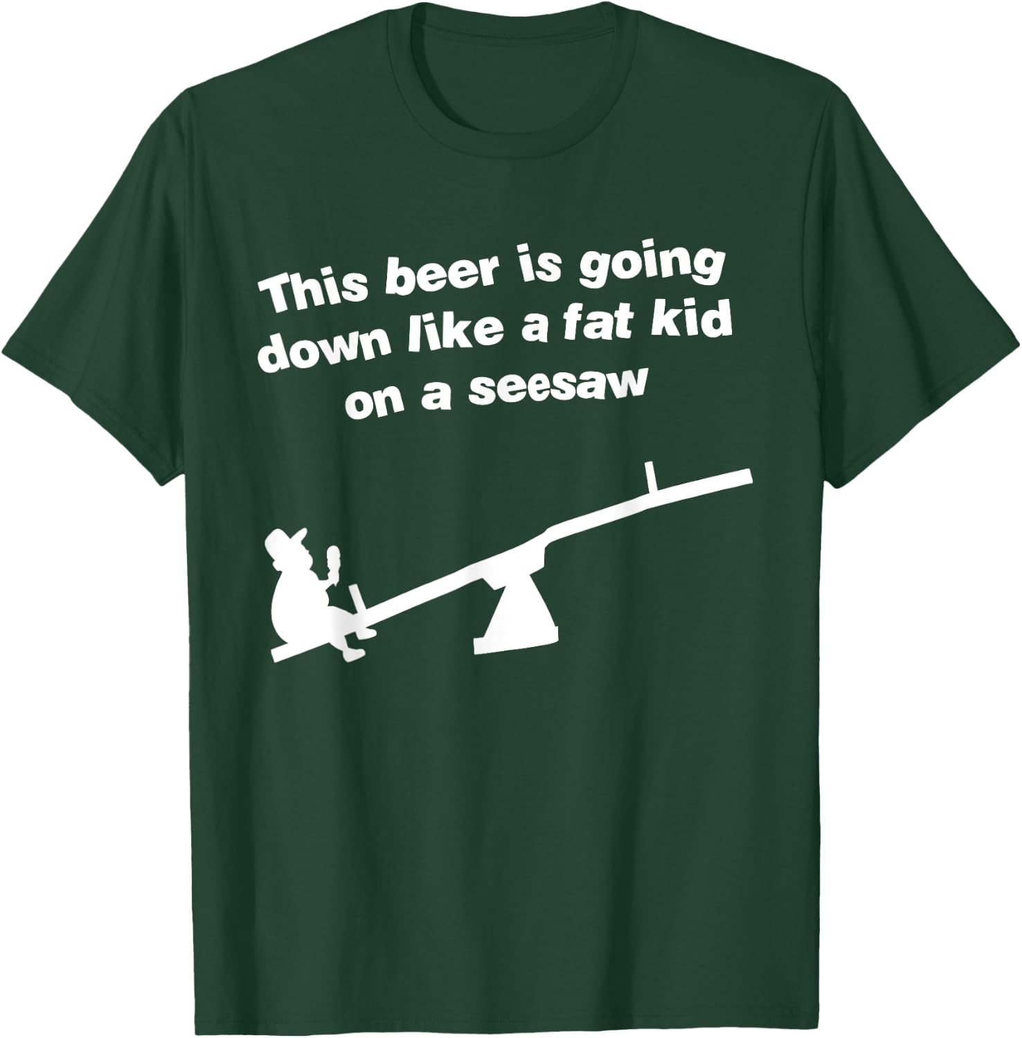 Funny This Beer Is Going Down Like A Fat Kid On A Seesaw T-Shirt - T-Shirt | Forest