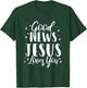 Good News Jesus Loves You Christian T-Shirt - T-Shirt | Forest