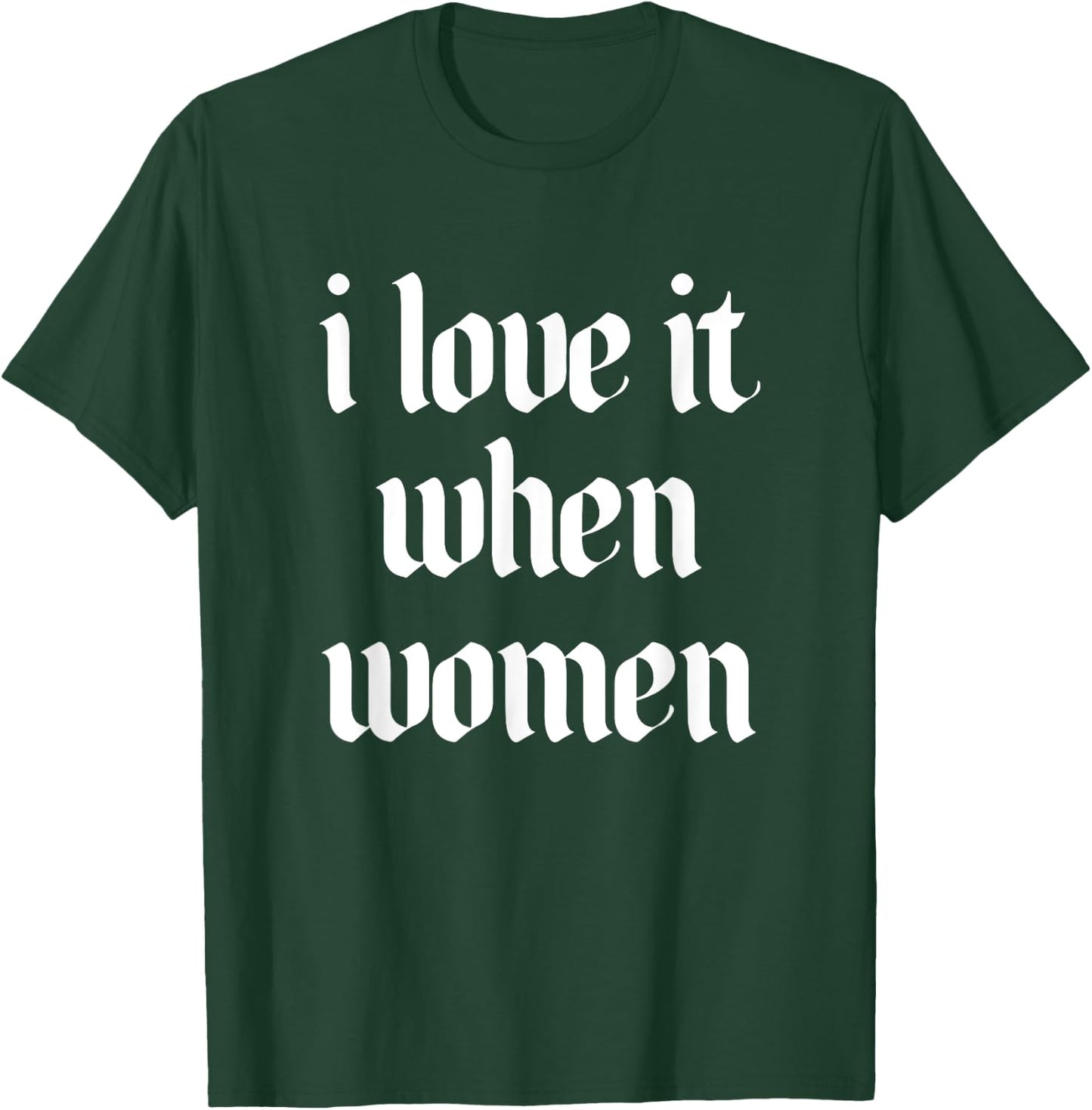 I Love It When Women Design T-Shirt - T-Shirt | Forest