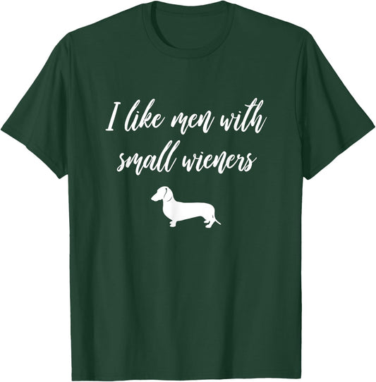 I Like Men with Small Wieners - Funny Dachshund design T-Shirt - T-Shirt | Forest