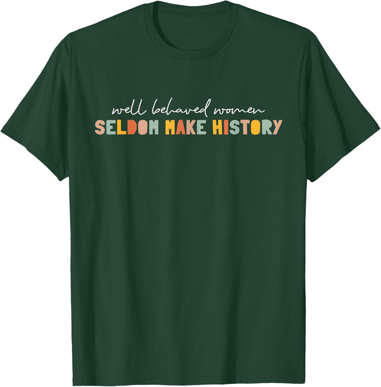 Well Behaved Women Seldom Make History | Feminism T-Shirt - T-Shirt | Forest