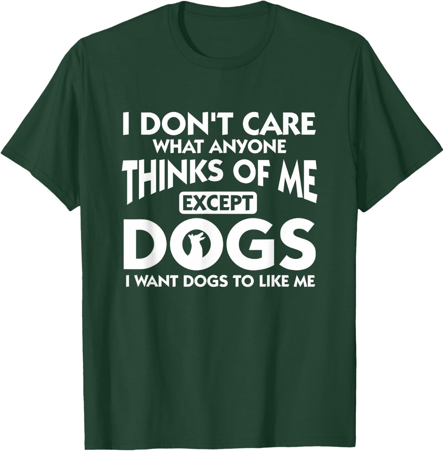 I Dont Care What Anyone Thinks Of Me Except Dogs Designer T-Shirt - T-Shirt | Forest