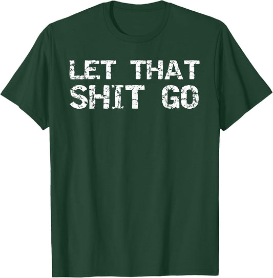 Funny Mindfulness Saying Zen Quote Let That Shit Go T-Shirt - T-Shirt | Forest