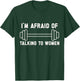 I'm Afraid of Talking to Women. funny workout and gym lover T-Shirt - T-Shirt | Forest