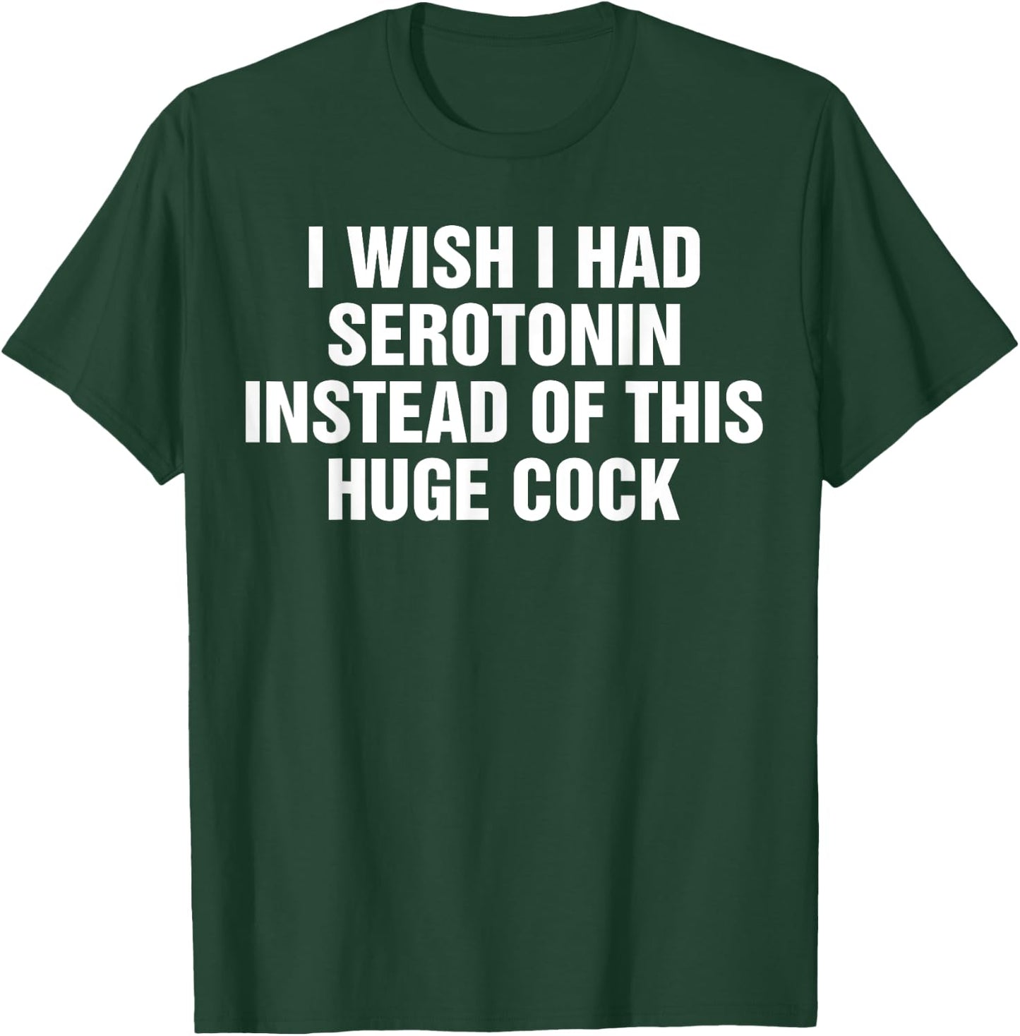 I Wish I Had Serotonin Instead Of This Huge Cock Vintage T-Shirt - T-Shirt | Forest