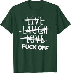 Live Laugh Love fuck off, sarcastic joke T-Shirt - T-Shirt | Forest