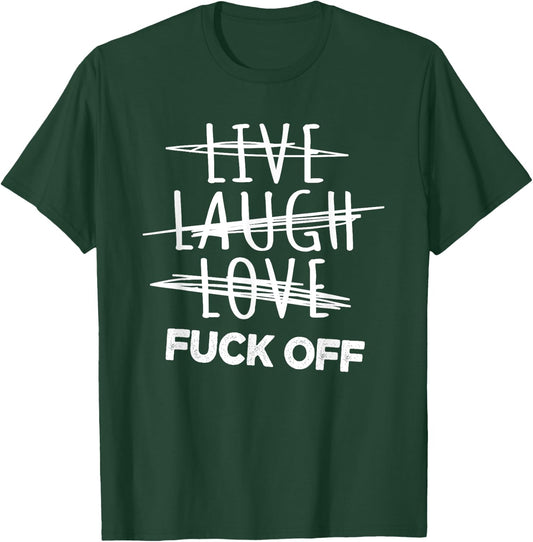 Live Laugh Love fuck off, sarcastic joke T-Shirt - T-Shirt | Forest