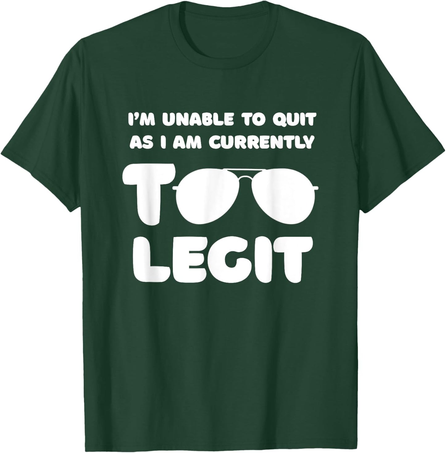 I'm Unable To Quit As I Am Currently Too Legit Funny Quote T-Shirt - T-Shirt | Forest