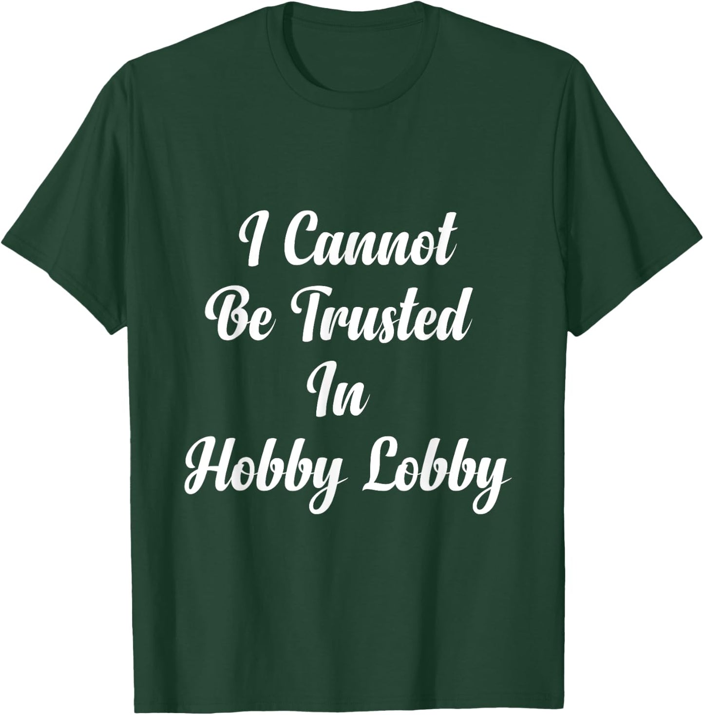 I Cannot Be Trusted In Hobby Lobby , Small, Black T-Shirt - T-Shirt | Forest