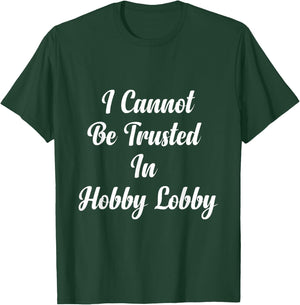 I Cannot Be Trusted In Hobby Lobby , Small, Black T-Shirt - T-Shirt | Forest