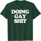 Doing Gay Shit - Funny Saying Sarcastic Gay Pride LGBTQ+ Gay T-Shirt - T-Shirt | Forest