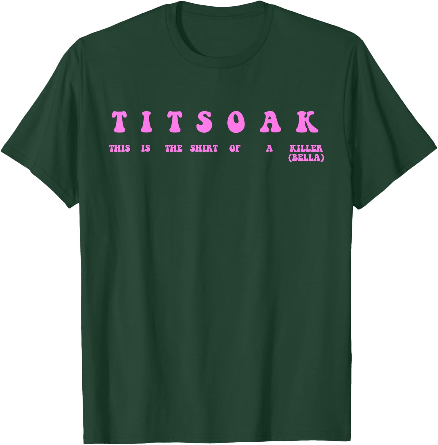 Titsoak This Is The Shrt Of A Killer (Bella) T-Shirt - T-Shirt | Forest