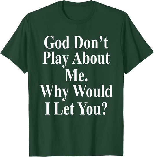 God Don't Play About Me. Why Would I Let You? Design T-Shirt - T-Shirt | Forest