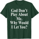 God Don't Play About Me. Why Would I Let You? Design T-Shirt - T-Shirt | Forest