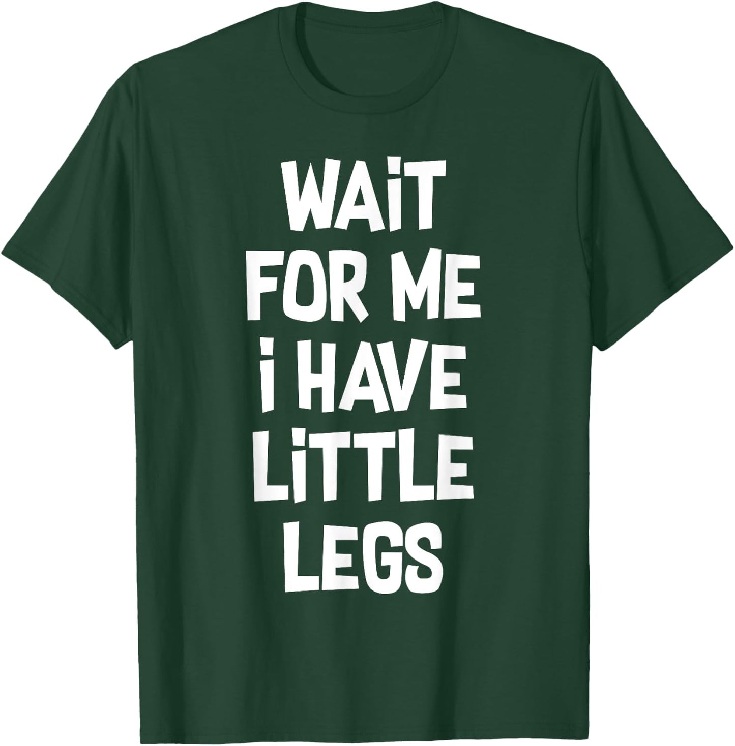 Wait For Me I Have Little Legs Funny Quote Sarcastic saying T-Shirt - T-Shirt | Forest