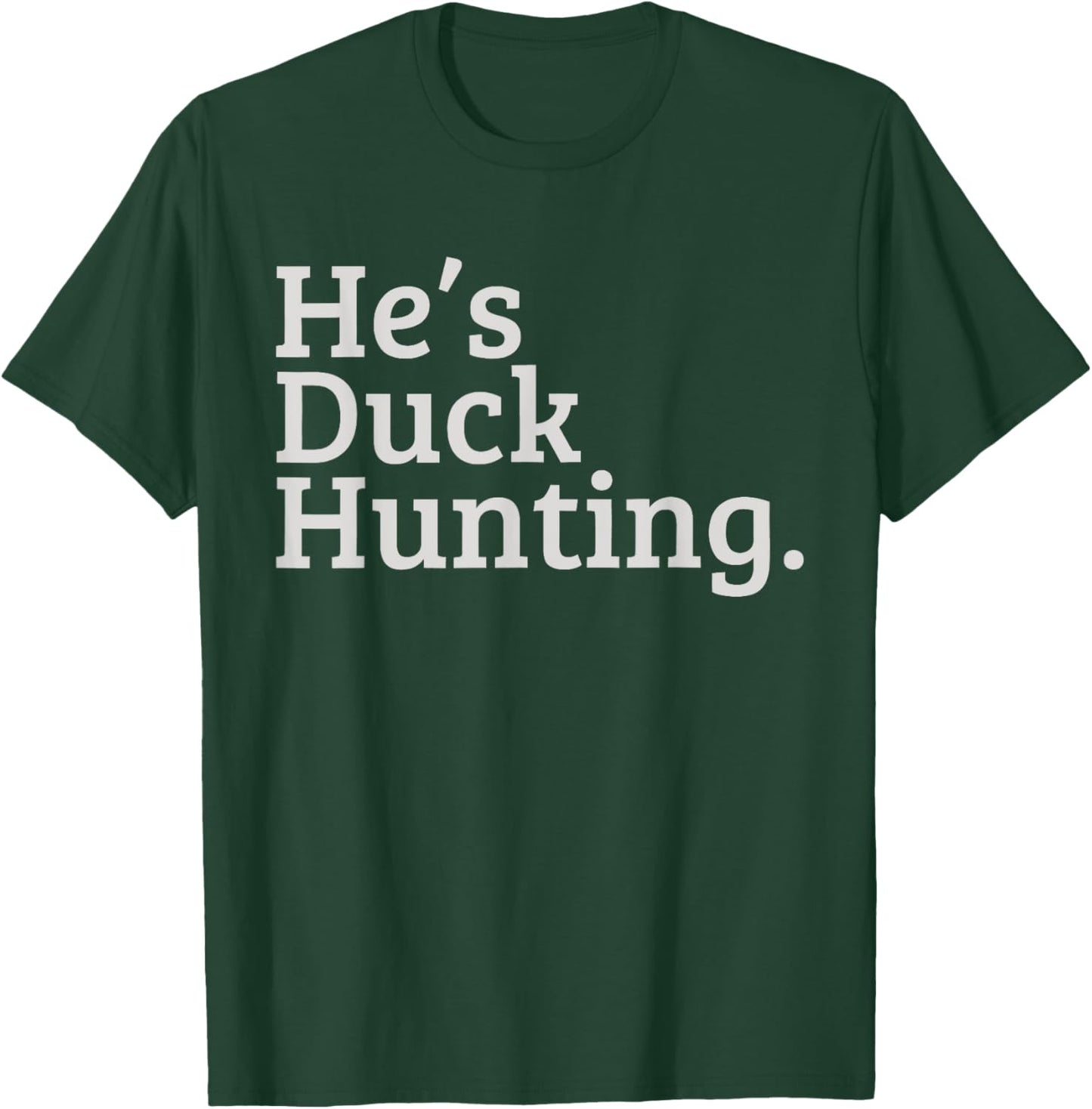 He's Duck Hunting, Hunting Season Hunter T-Shirt - T-Shirt | Forest