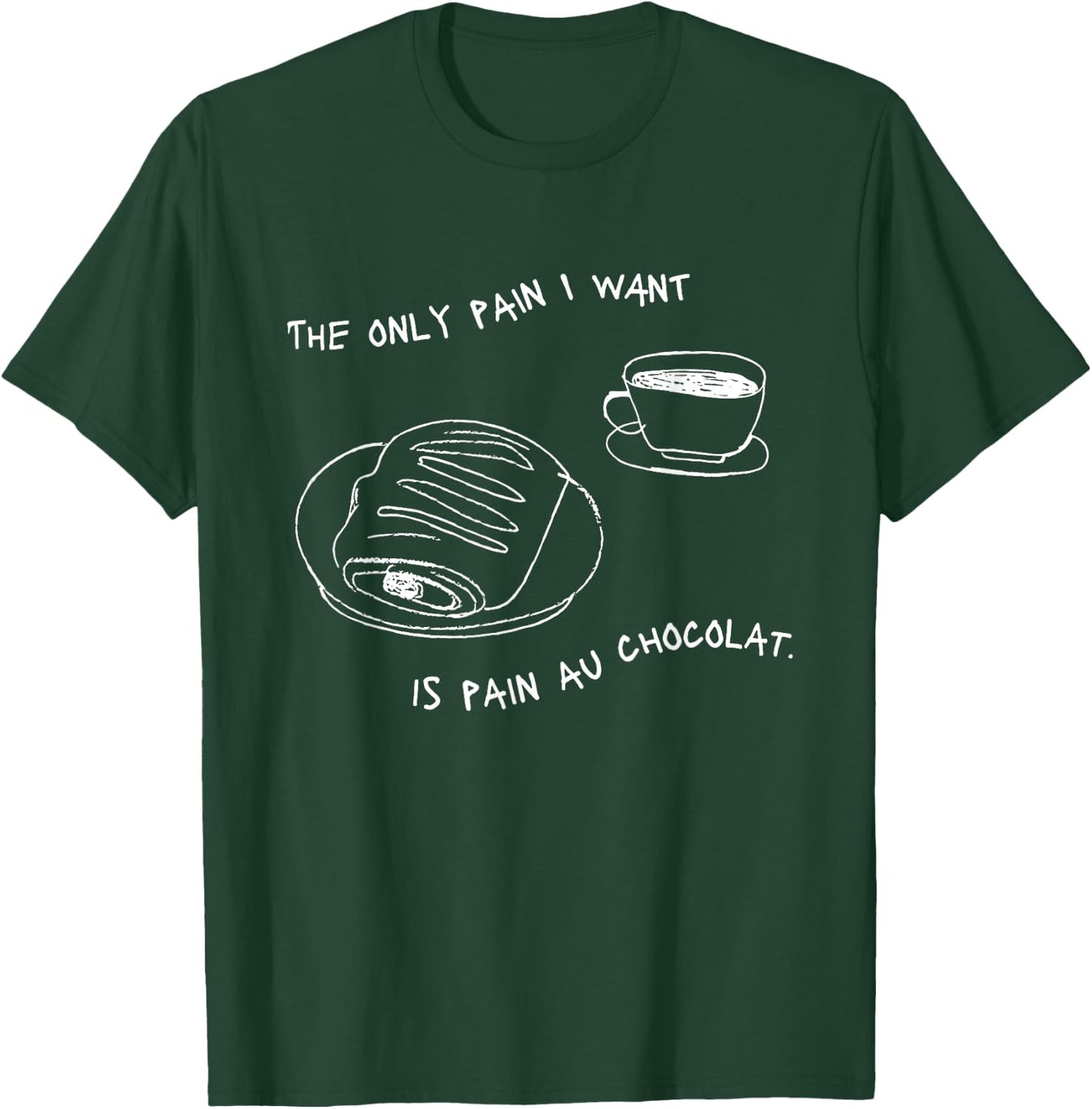 The Only Pain I Want Is Pain Au Chocolat T-Shirt - T-Shirt | Forest