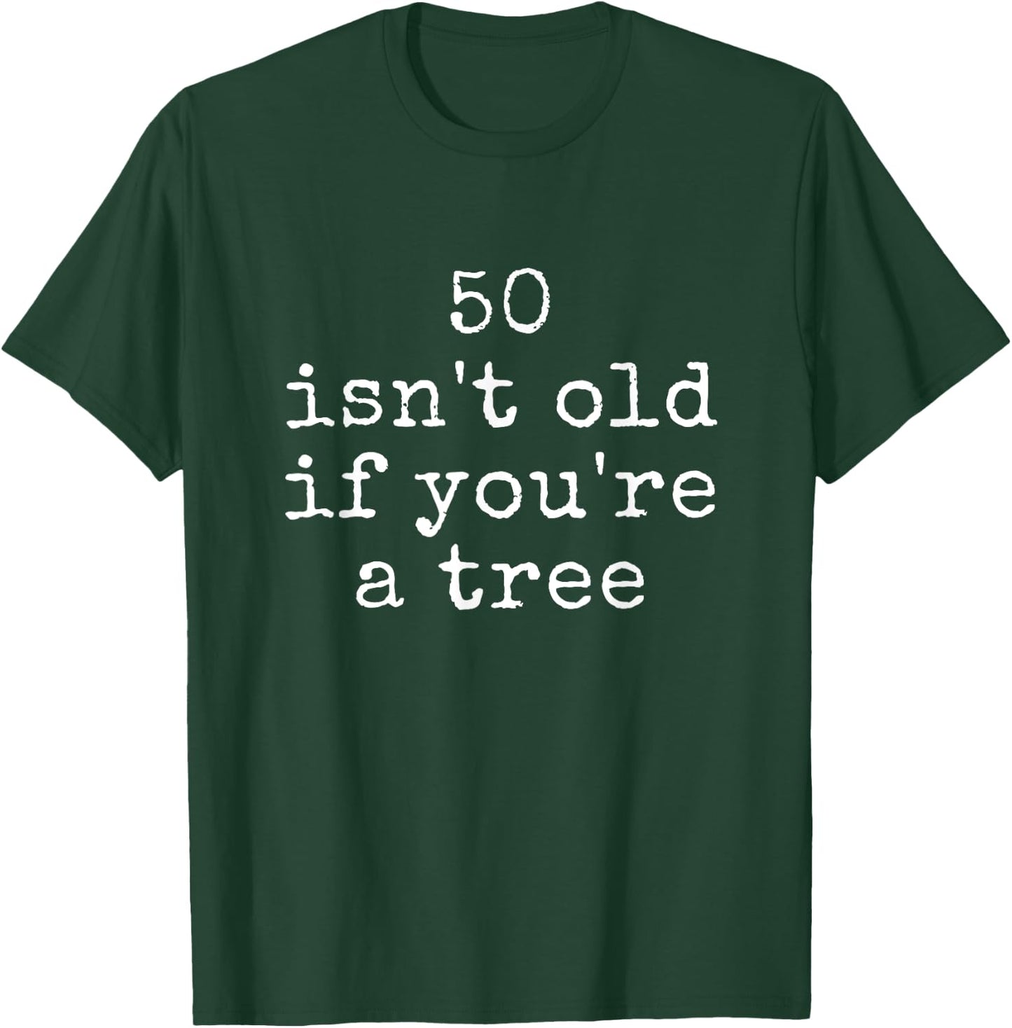 Funny Quote 50 Isn't Old If You're A Tree T-Shirt - T-Shirt | Forest