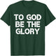 To God Be The Glory Christian Quote T-Shirt - T-Shirt | Forest
