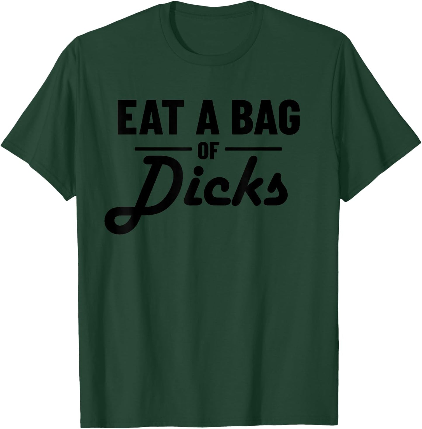 Eat A Bag Of Dicks T-Shirt - T-Shirt | Forest