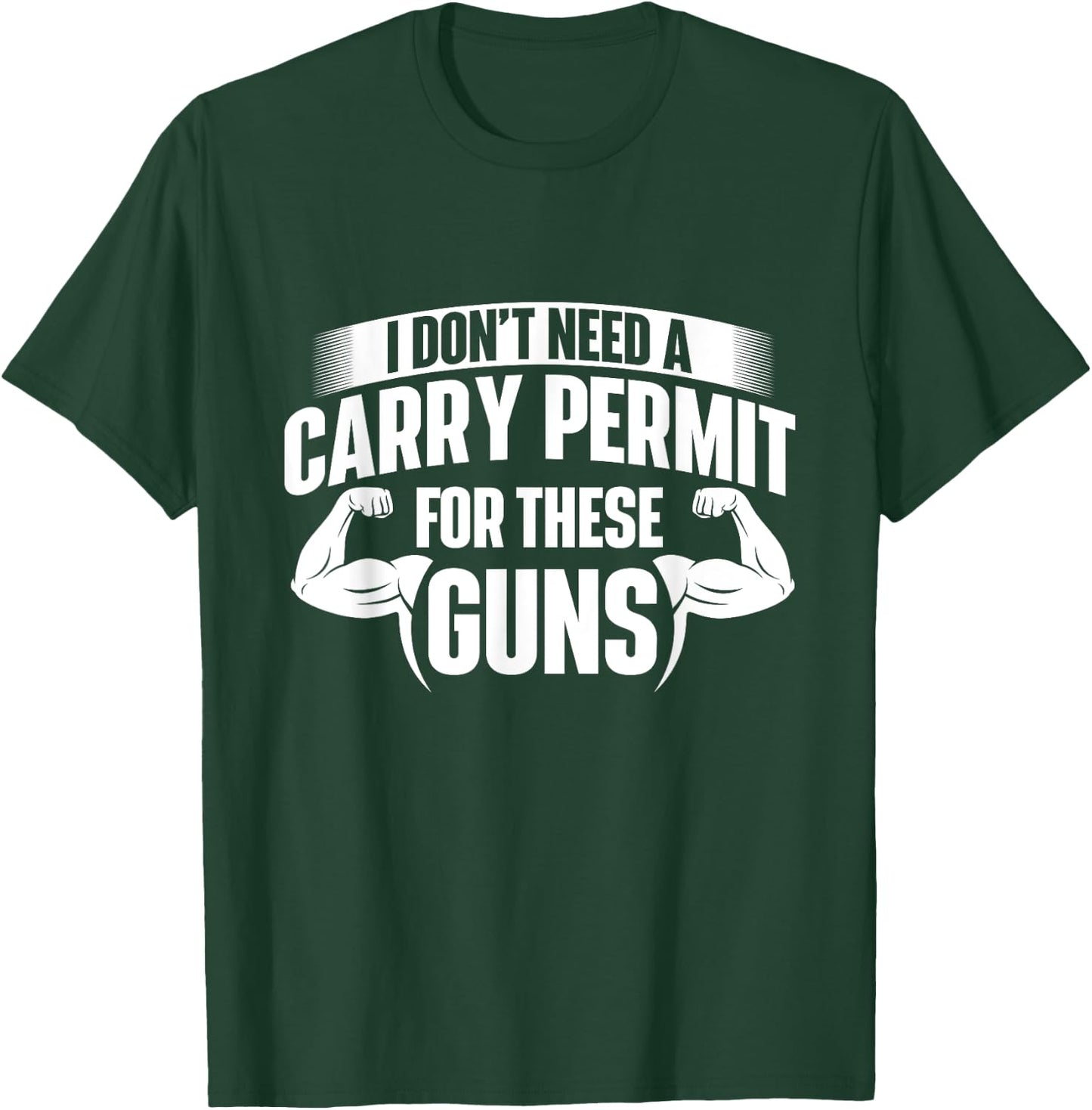 I Don't Need A Carry Permit For These Guns - Workout Gym T-Shirt - T-Shirt | Forest