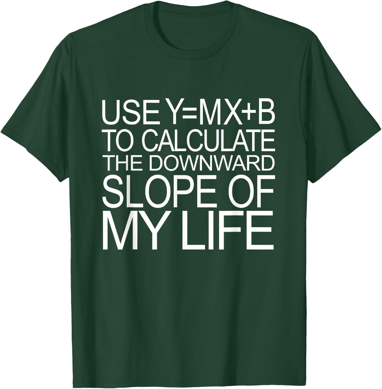 Use Y=MX+B Calculate Downward Slope My Life Funny Math Shirt T-Shirt - T-Shirt | Forest
