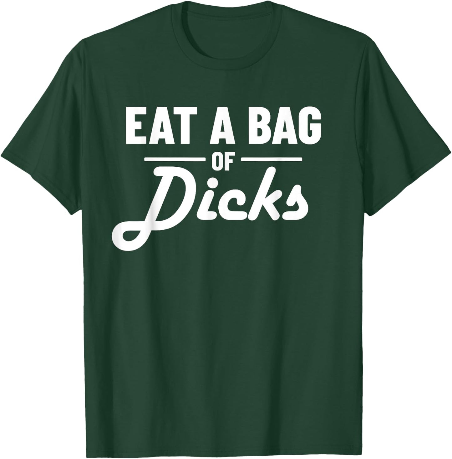 Eat A Bag Of Dicks T-Shirt - T-Shirt | Forest