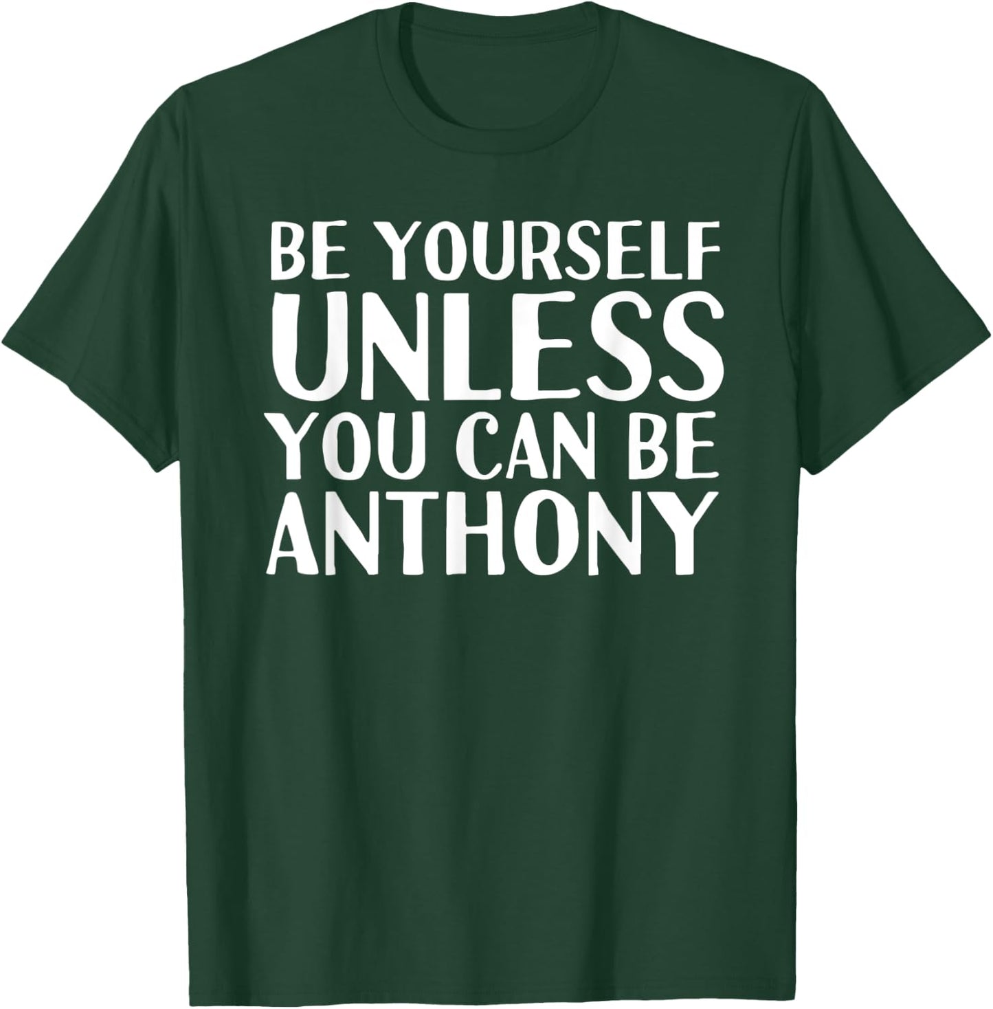 BE YOURSELF UNLESS YOU CAN BE ANTHONY Funny Christmas Gift T-Shirt - T-Shirt | Forest