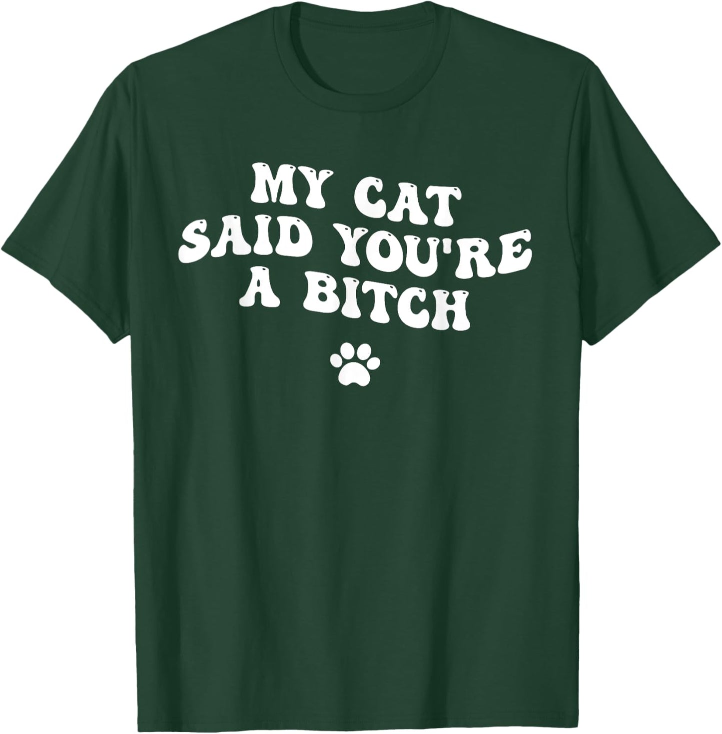 My Cat Said You're a Bitch, Sarcastic Joke, Funny Groovy Men Women T-Shirt - T-Shirt | Forest