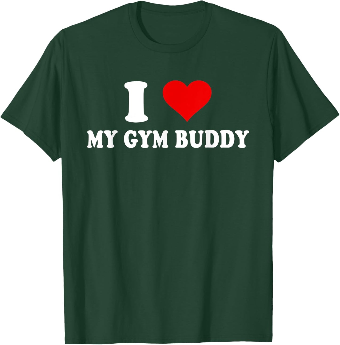 I Love My Gym Buddy T-Shirt - T-Shirt | Forest