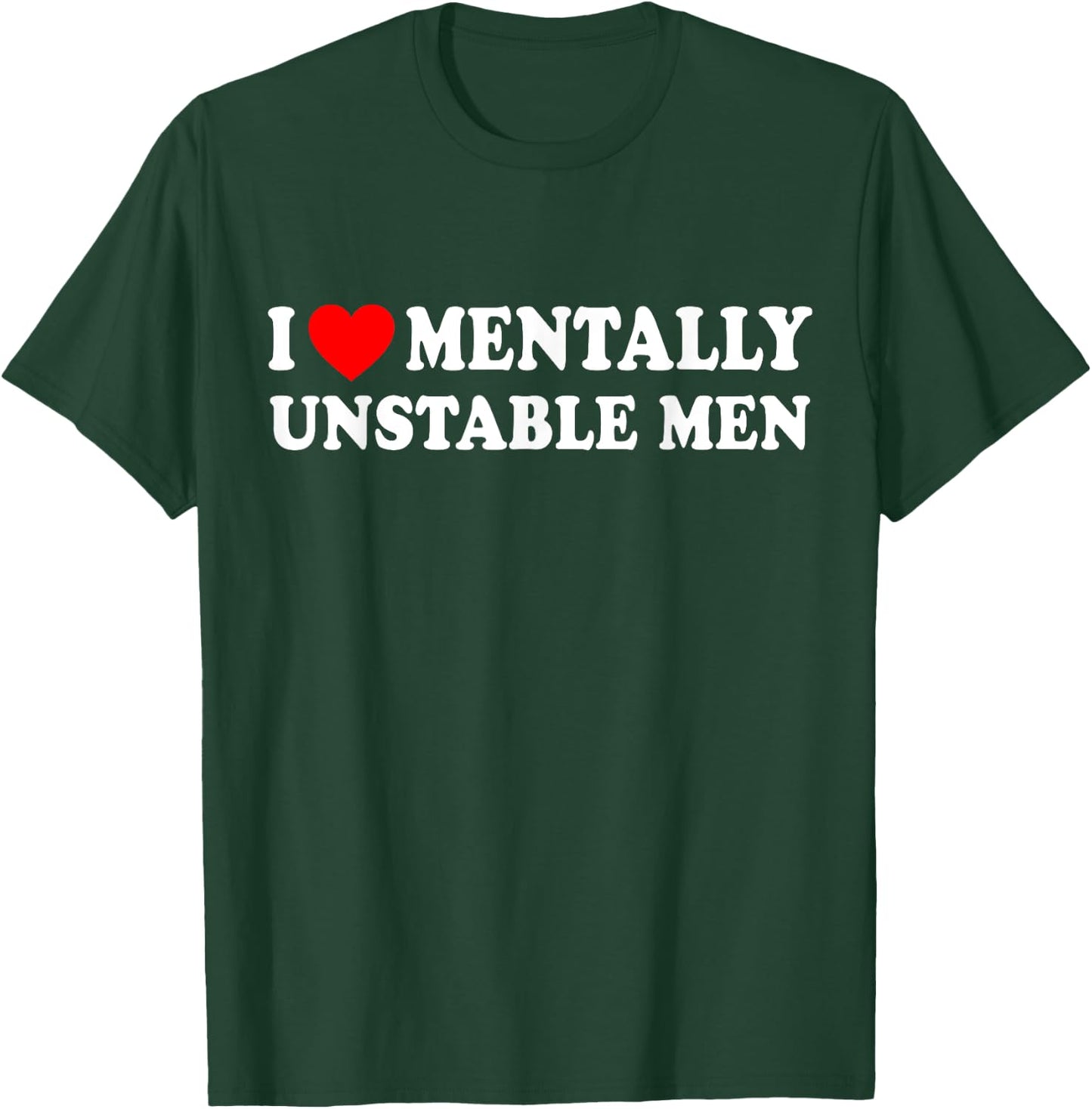 I Love Mentally Unstable Men T-Shirt - T-Shirt | Forest