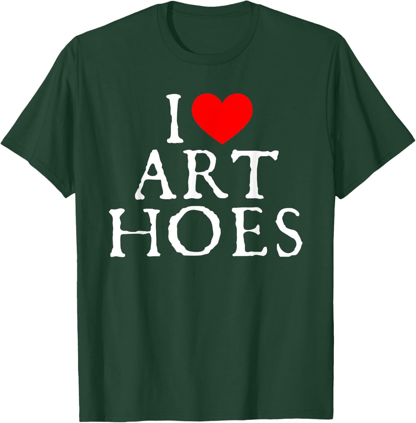 I Love Art Hoes I Heart Art Hoes Funny T-Shirt - T-Shirt | Forest