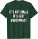 Funny It’s Not Small It’s Just Subcompact Sarcastic Quotes T-Shirt - T-Shirt | Forest