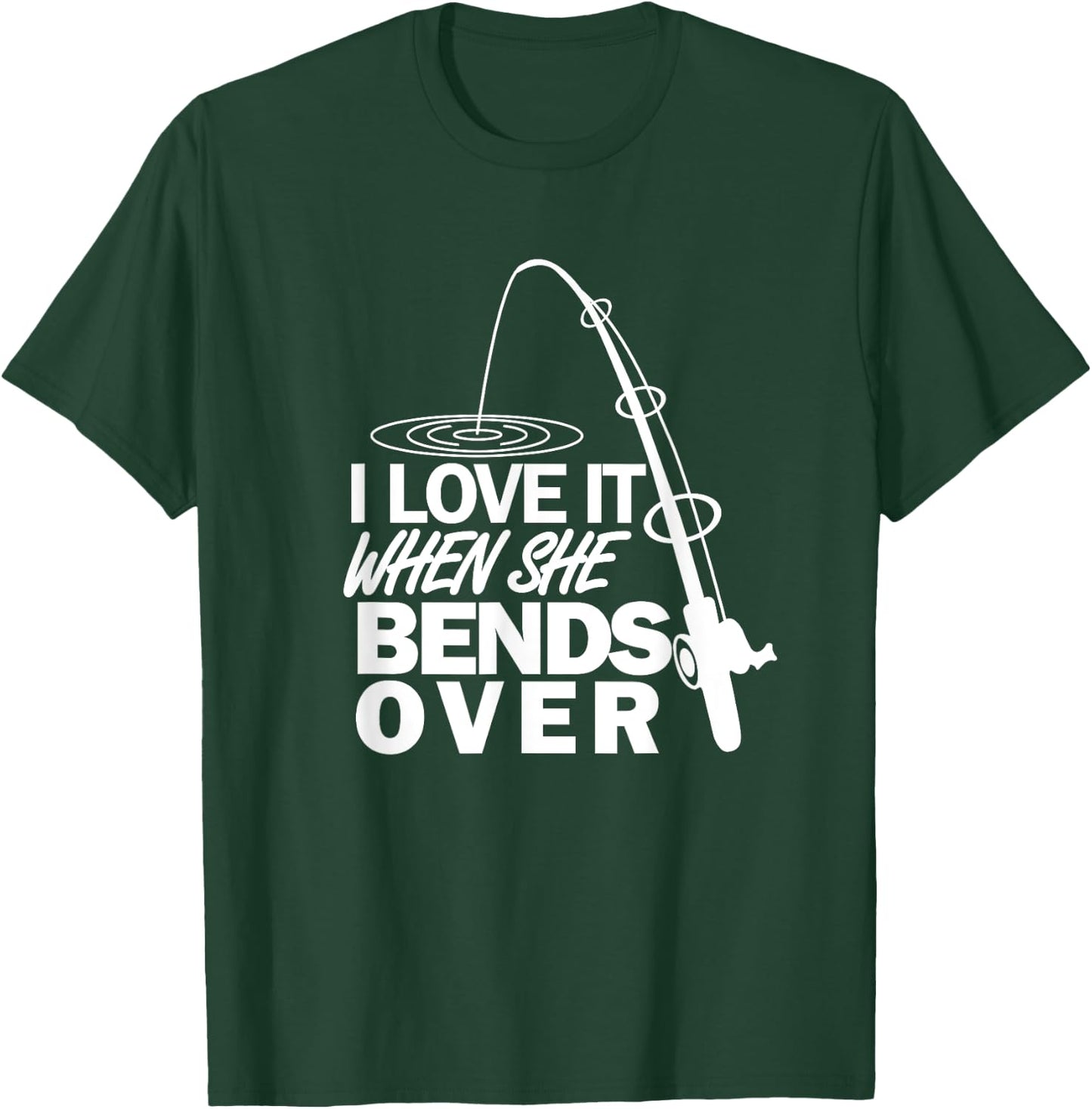I Love It When She Bends Over - Funny Fishing T-Shirt - T-Shirt | Forest