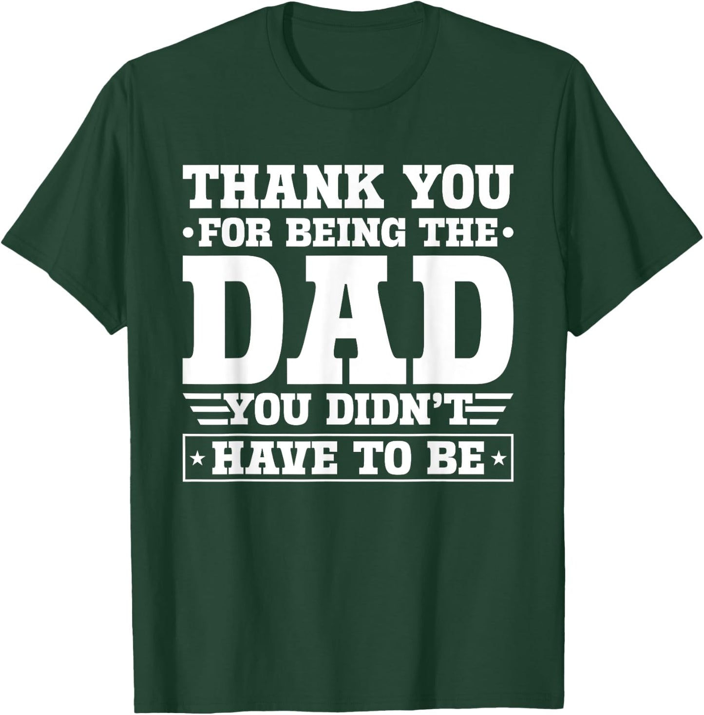 Thank You For Being The Dad You Didn't Have To Be T-Shirt - T-Shirt | Forest